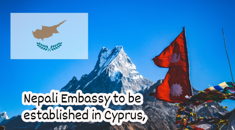 साइप्रस सहित ८ देशमा नेपाली दूतावास स्थापना हुने